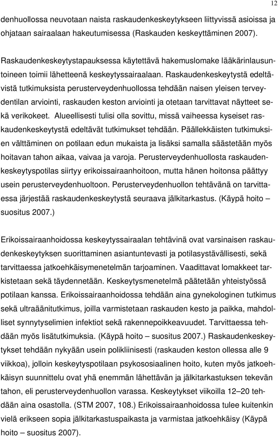 Raskaudenkeskeytystä edeltävistä tutkimuksista perusterveydenhuollossa tehdään naisen yleisen terveydentilan arviointi, raskauden keston arviointi ja otetaan tarvittavat näytteet sekä verikokeet.