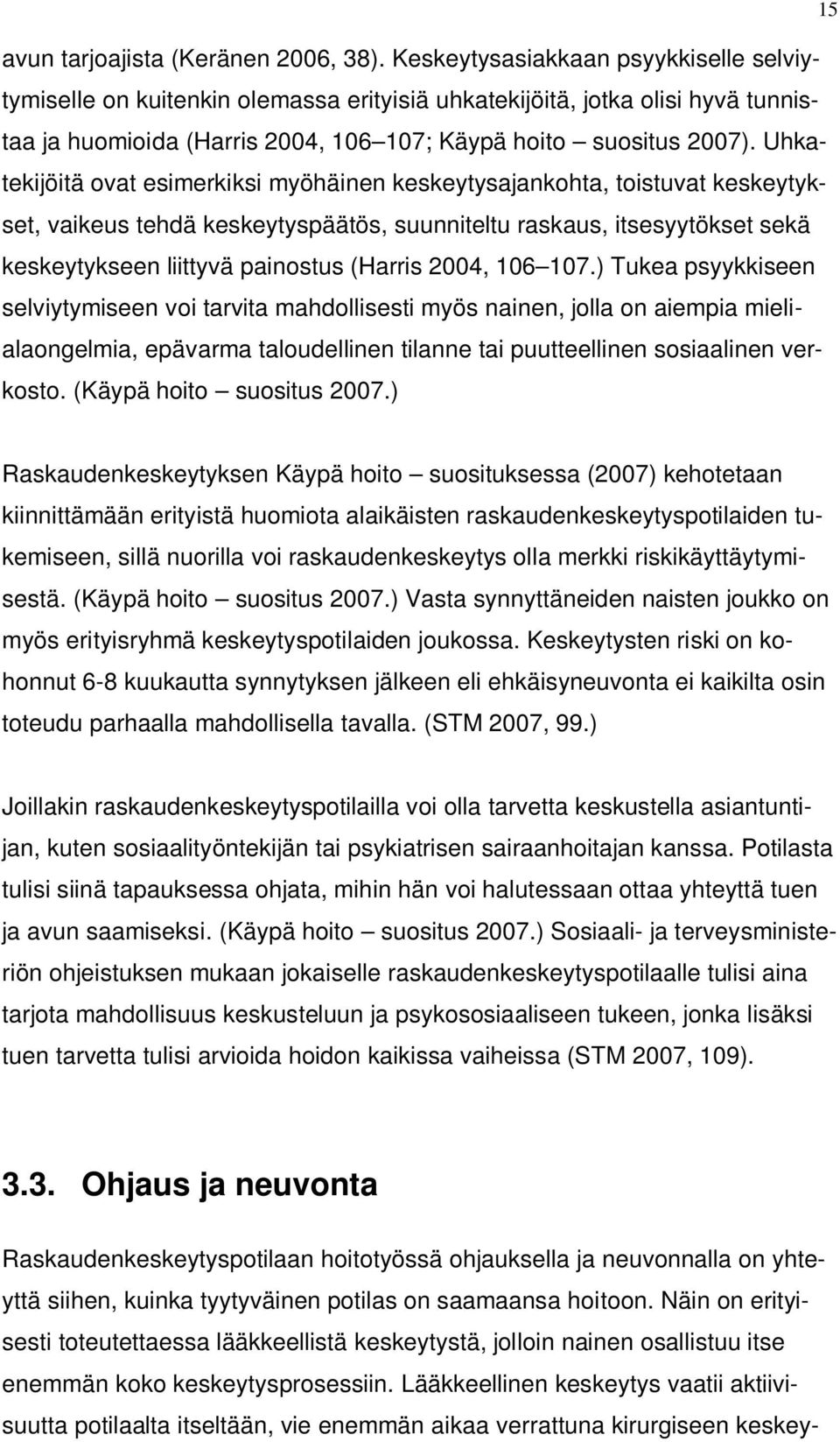 Uhkatekijöitä ovat esimerkiksi myöhäinen keskeytysajankohta, toistuvat keskeytykset, vaikeus tehdä keskeytyspäätös, suunniteltu raskaus, itsesyytökset sekä keskeytykseen liittyvä painostus (Harris