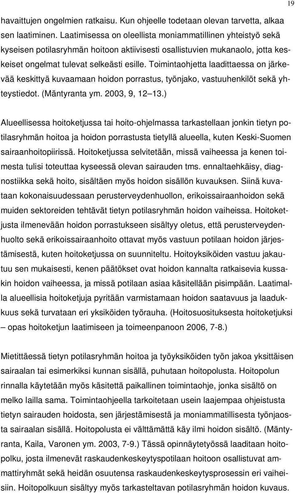 Toimintaohjetta laadittaessa on järkevää keskittyä kuvaamaan hoidon porrastus, työnjako, vastuuhenkilöt sekä yhteystiedot. (Mäntyranta ym. 2003, 9, 12 13.