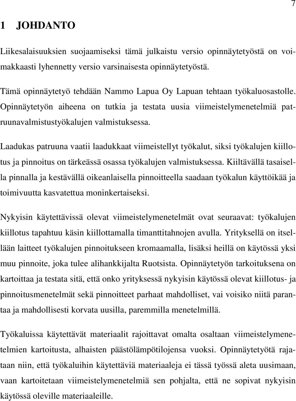 Laadukas patruuna vaatii laadukkaat viimeistellyt työkalut, siksi työkalujen kiillotus ja pinnoitus on tärkeässä osassa työkalujen valmistuksessa.