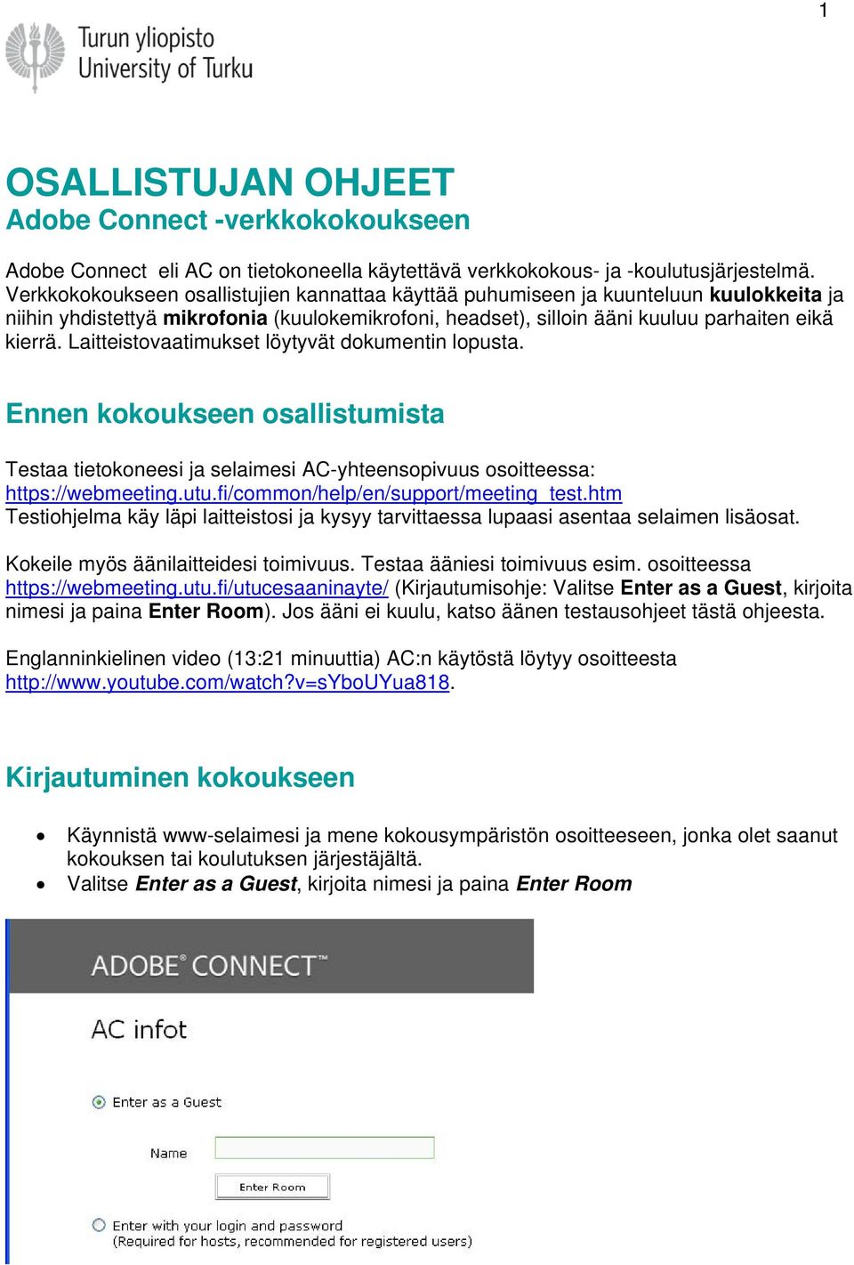 Laitteistovaatimukset löytyvät dokumentin lopusta. Ennen kokoukseen osallistumista Testaa tietokoneesi ja selaimesi AC-yhteensopivuus osoitteessa: https://webmeeting.utu.