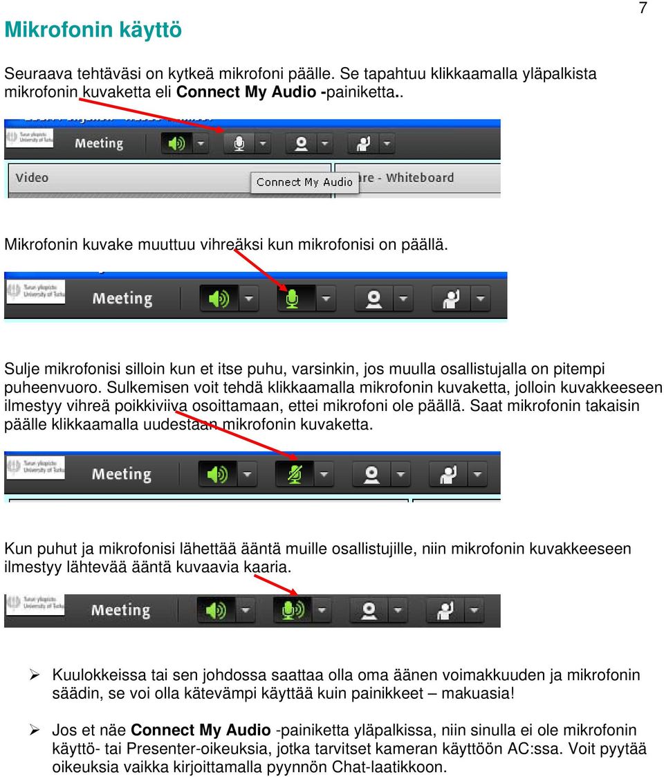 Sulkemisen voit tehdä klikkaamalla mikrofonin kuvaketta, jolloin kuvakkeeseen ilmestyy vihreä poikkiviiva osoittamaan, ettei mikrofoni ole päällä.