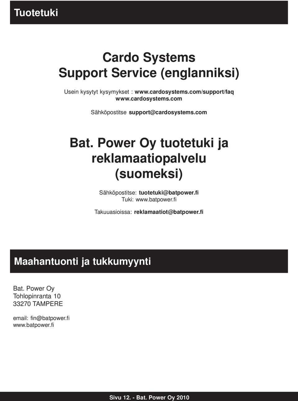 Power Oy tuotetuki ja reklamaatiopalvelu (suomeksi) Sähköpostitse: tuotetuki@batpower.
