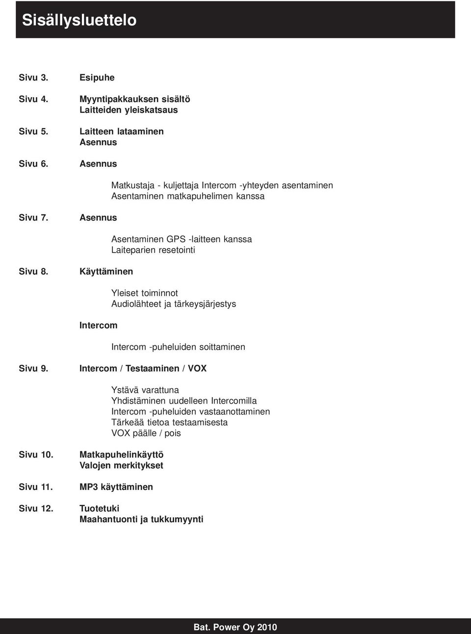 Sivu 7. Asennus Asentaminen GPS -laitteen kanssa Laiteparien resetointi Sivu 8.