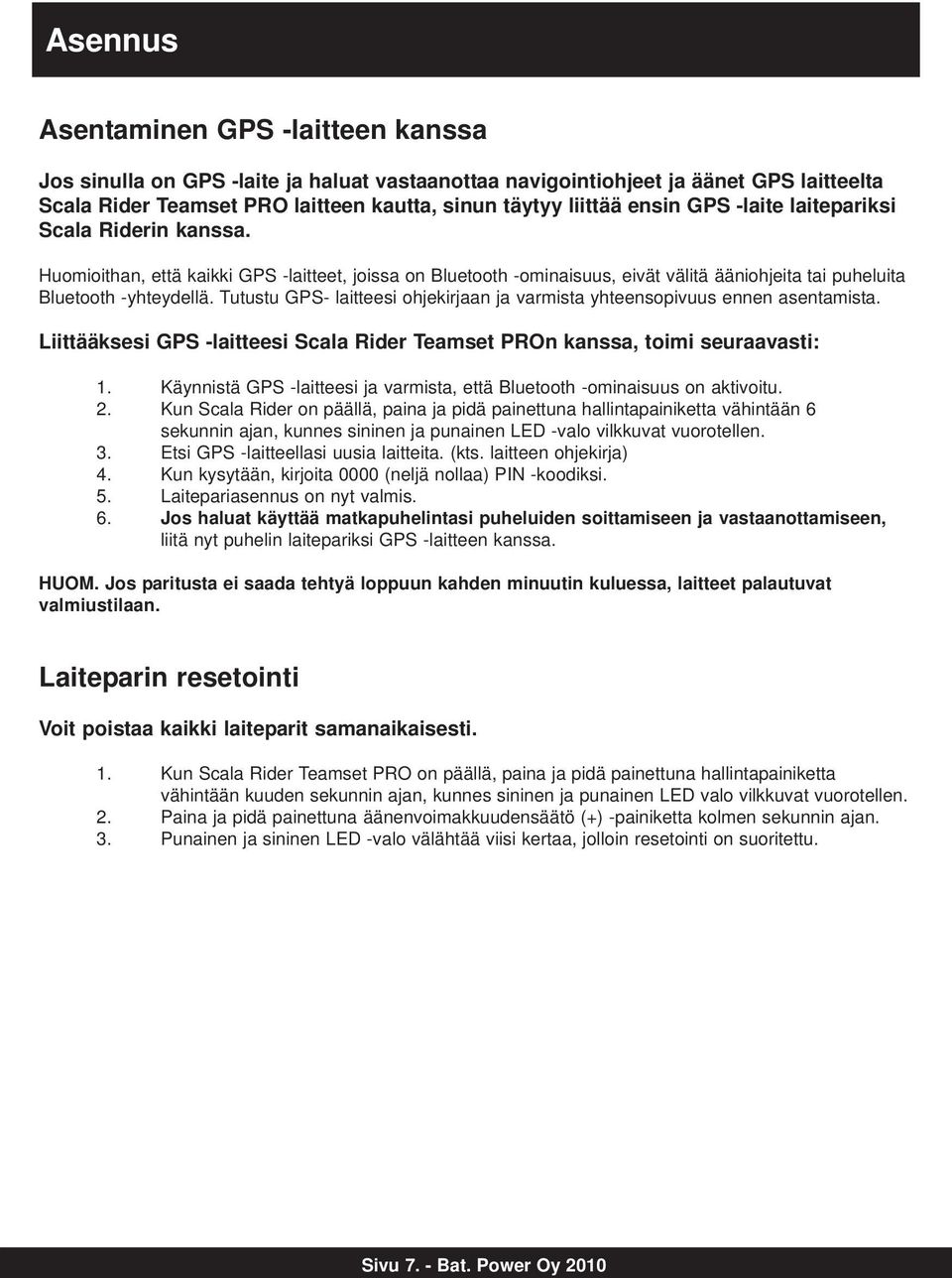 Tutustu GPS- laitteesi ohjekirjaan ja varmista yhteensopivuus ennen asentamista. Liittääksesi GPS -laitteesi Scala Rider Teamset PROn kanssa, toimi seuraavasti: 1.