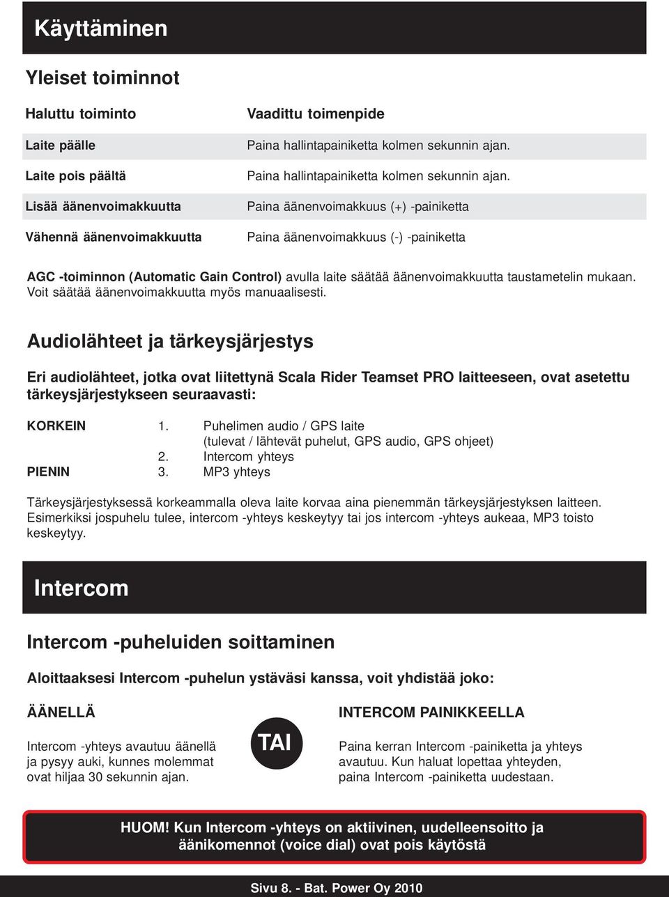 Paina äänenvoimakkuus (+) -painiketta Paina äänenvoimakkuus (-) -painiketta AGC -toiminnon (Automatic Gain Control) avulla laite säätää äänenvoimakkuutta taustametelin mukaan.