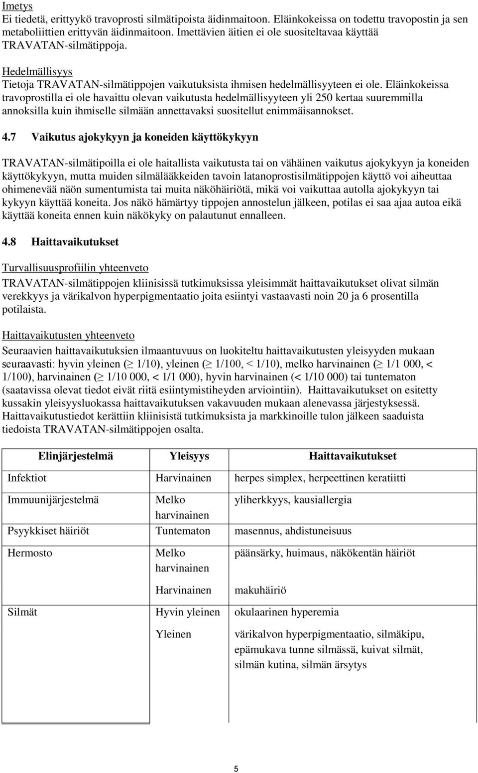 Eläinkokeissa travoprostilla ei ole havaittu olevan vaikutusta hedelmällisyyteen yli 250 kertaa suuremmilla annoksilla kuin ihmiselle silmään annettavaksi suositellut enimmäisannokset. 4.