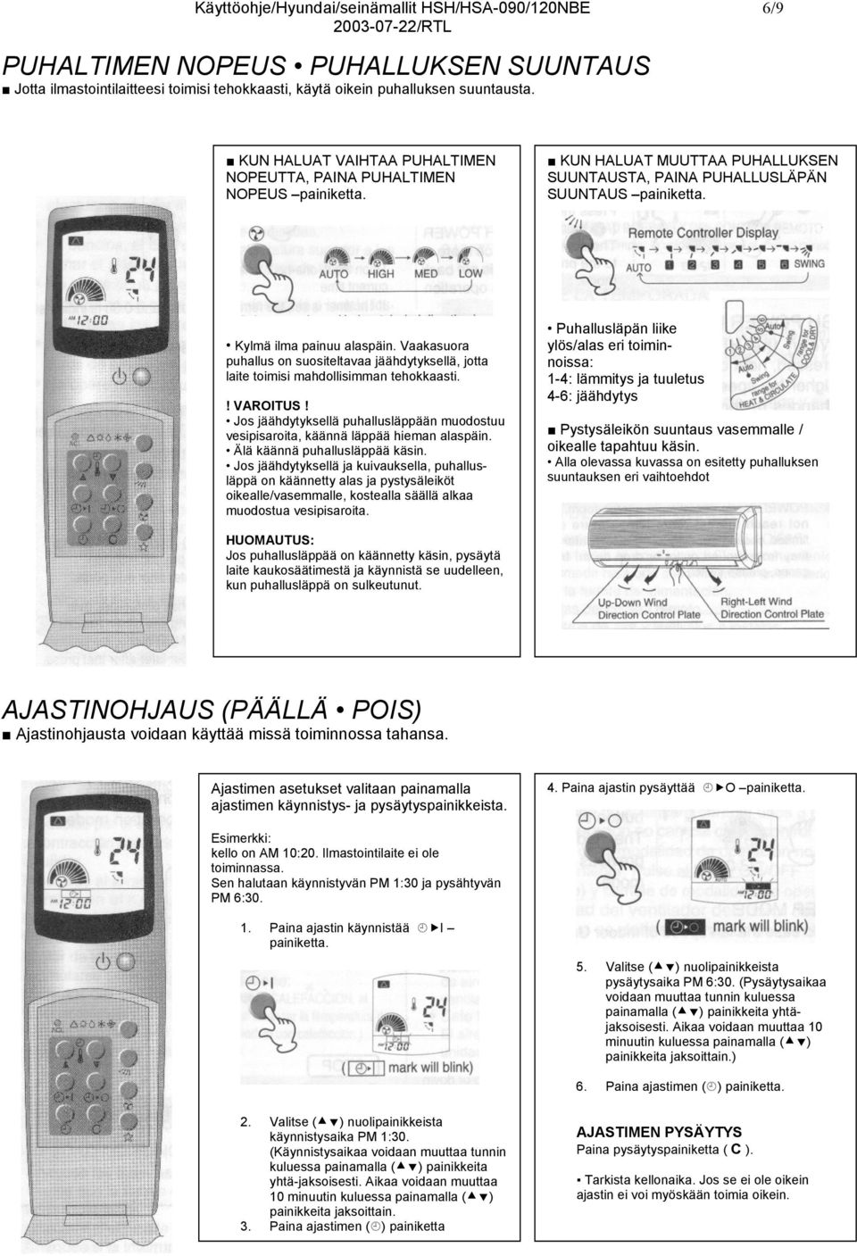 Vaakasuora puhallus on suositeltavaa jäähdytyksellä, jotta laite toimisi mahdollisimman tehokkaasti.! VAROITUS!