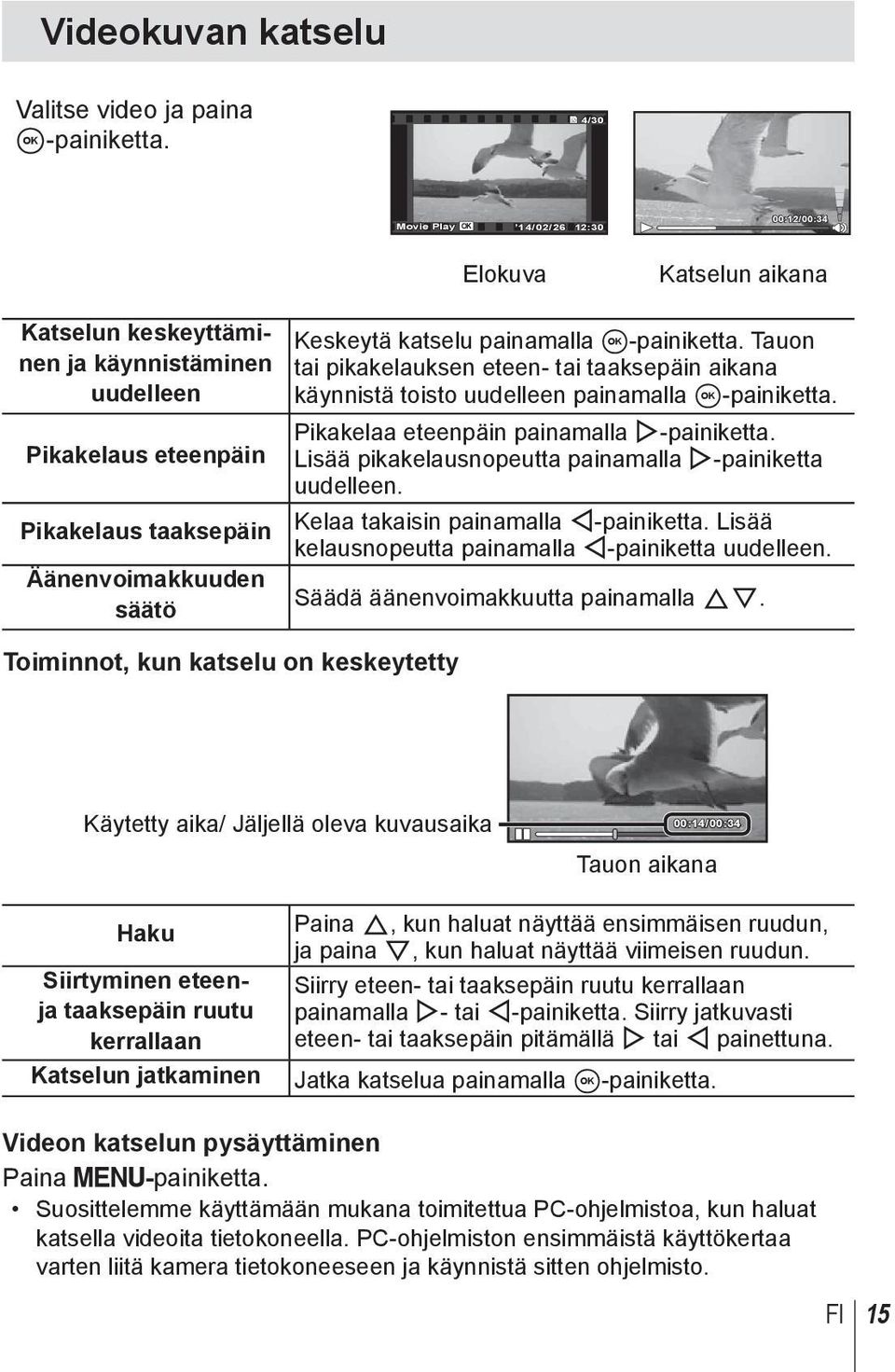 kun katselu on keskeytetty Keskeytä katselu painamalla A-painiketta. Tauon tai pikakelauksen eteen- tai taaksepäin aikana käynnistä toisto uudelleen painamalla A-painiketta.