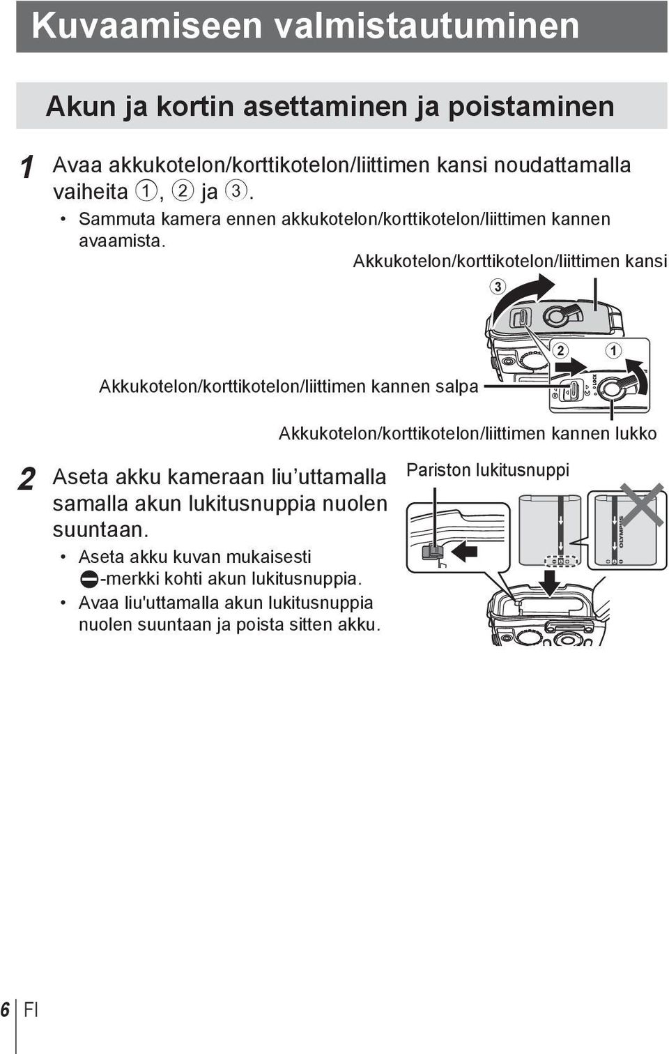 Akkukotelon/korttikotelon/liittimen kansi 3 Akkukotelon/korttikotelon/liittimen kannen salpa 2 Aseta akku kameraan liu uttamalla samalla akun lukitusnuppia