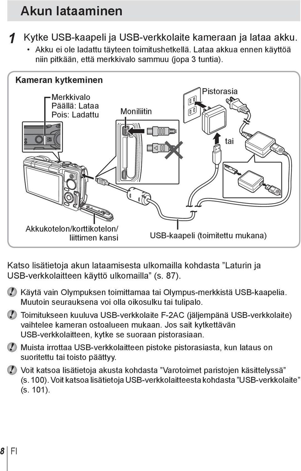 Kameran kytkeminen Merkkivalo Päällä: Lataa Pois: Ladattu Moniliitin Pistorasia tai Akkukotelon/korttikotelon/ liittimen kansi USB-kaapeli (toimitettu mukana) Katso lisätietoja akun lataamisesta