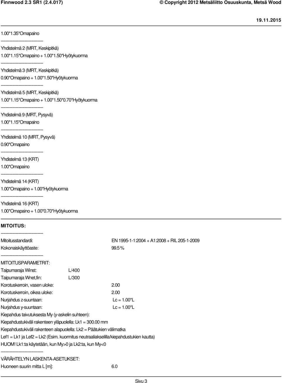 00*Hyötykuorma Yhdistelmä 16 (KRT) 1.00*Omapaino + 1.00*0.70*Hyötykuorma MITOITUS: Mitoitusstandardi: EN 1995-1-1:2004 + A1:2008 + RIL 205-1-2009 Kokonaiskäyttöaste: 99.
