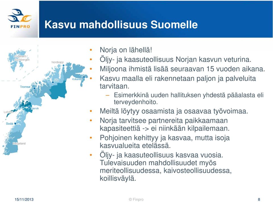 Meiltä löytyy osaamista ja osaavaa työvoimaa. Norja tarvitsee partnereita paikkaamaan kapasiteettiä -> ei niinkään kilpailemaan.