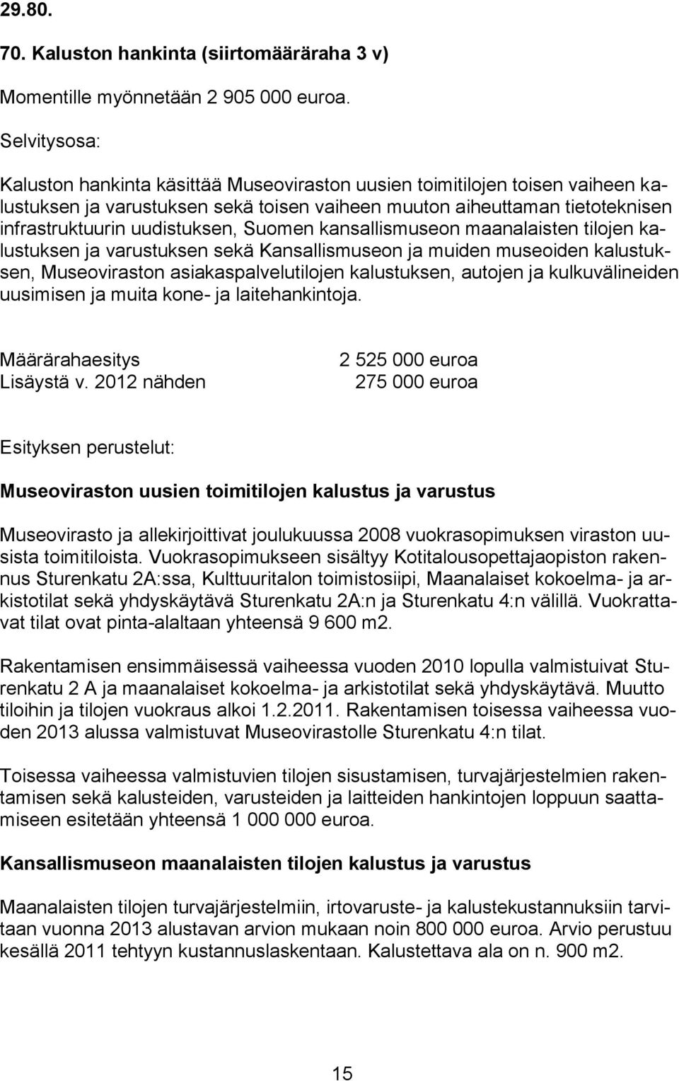 Suomen kansallismuseon maanalaisten tilojen kalustuksen ja varustuksen sekä Kansallismuseon ja muiden museoiden kalustuksen, Museoviraston asiakaspalvelutilojen kalustuksen, autojen ja