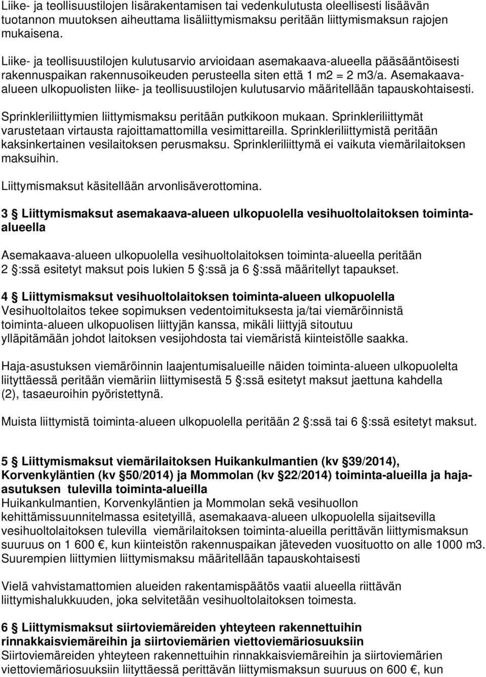 Asemakaavaalueen ulkopuolisten liike- ja teollisuustilojen kulutusarvio määritellään tapauskohtaisesti. Sprinkleriliittymien liittymismaksu peritään putkikoon mukaan.