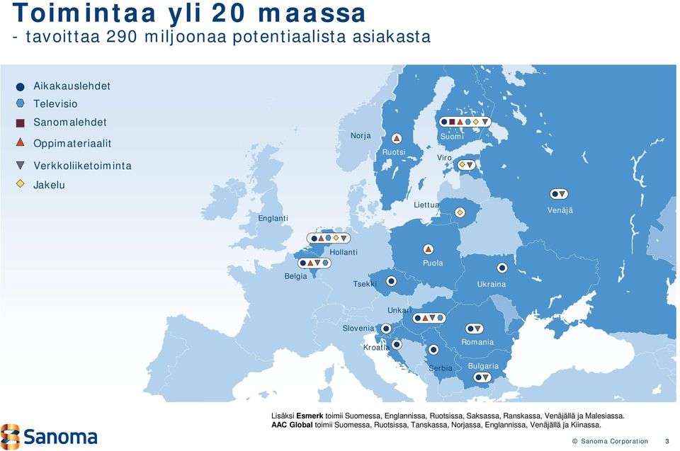 Ukraina Unkari Slovenia Kroatia Romania Serbia Bulgaria Lisäksi Esmerk toimii Suomessa, Englannissa, Ruotsissa, Saksassa,