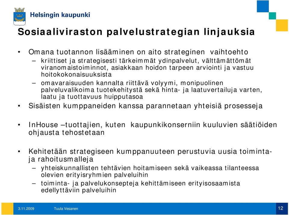 ja tuottavuus huipputasoa Sisäisten kumppaneiden kanssa parannetaan yhteisiä prosesseja InHouse tuottajien, kuten kaupunkikonserniin kuuluvien säätiöiden ohjausta tehostetaan Kehitetään strategiseen