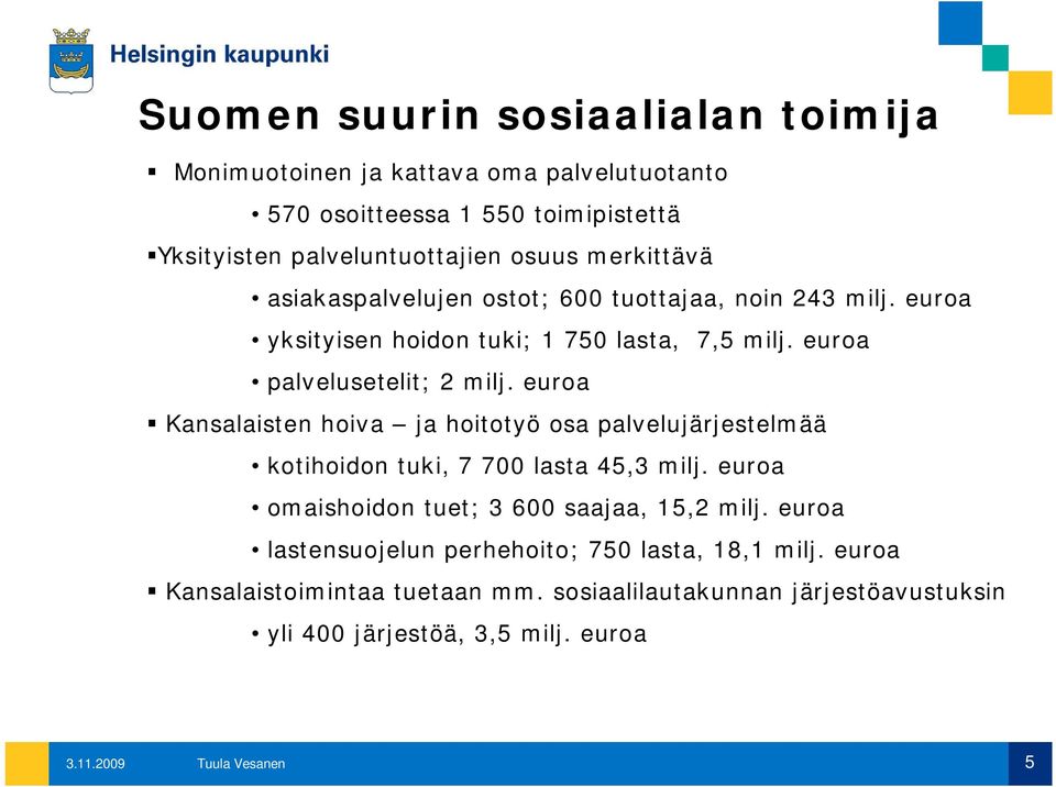 euroa Kansalaisten hoiva ja hoitotyö osa palvelujärjestelmää kotihoidon tuki, 7 700 lasta 45,3 milj. euroa omaishoidon tuet; 3 600 saajaa, 15,2 milj.