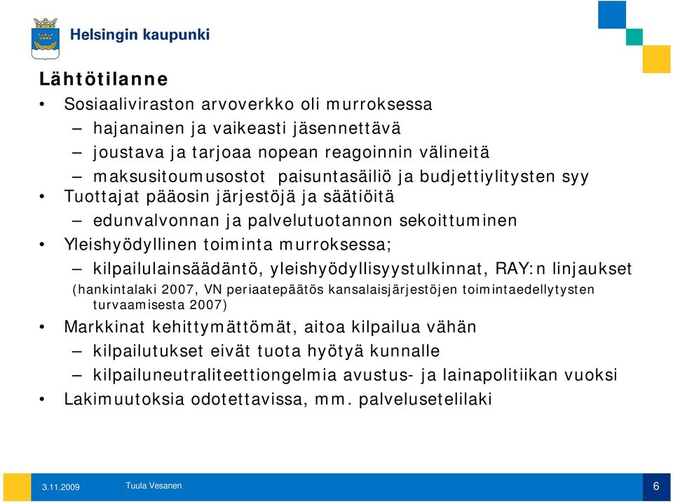 yleishyödyllisyystulkinnat, RAY:n linjaukset (hankintalaki 2007, VN periaatepäätös kansalaisjärjestöjen toimintaedellytysten turvaamisesta 2007) Markkinat kehittymättömät, aitoa