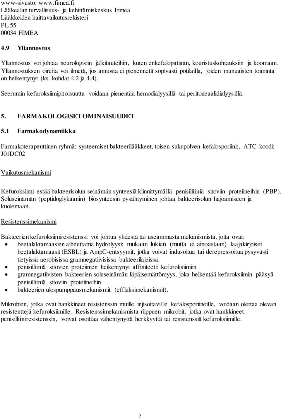 Yliannostuksen oireita voi ilmetä, jos annosta ei pienennetä sopivasti potilailla, joiden munuaisten toiminta on heikentynyt (ks. kohdat 4.2 ja 4.4).