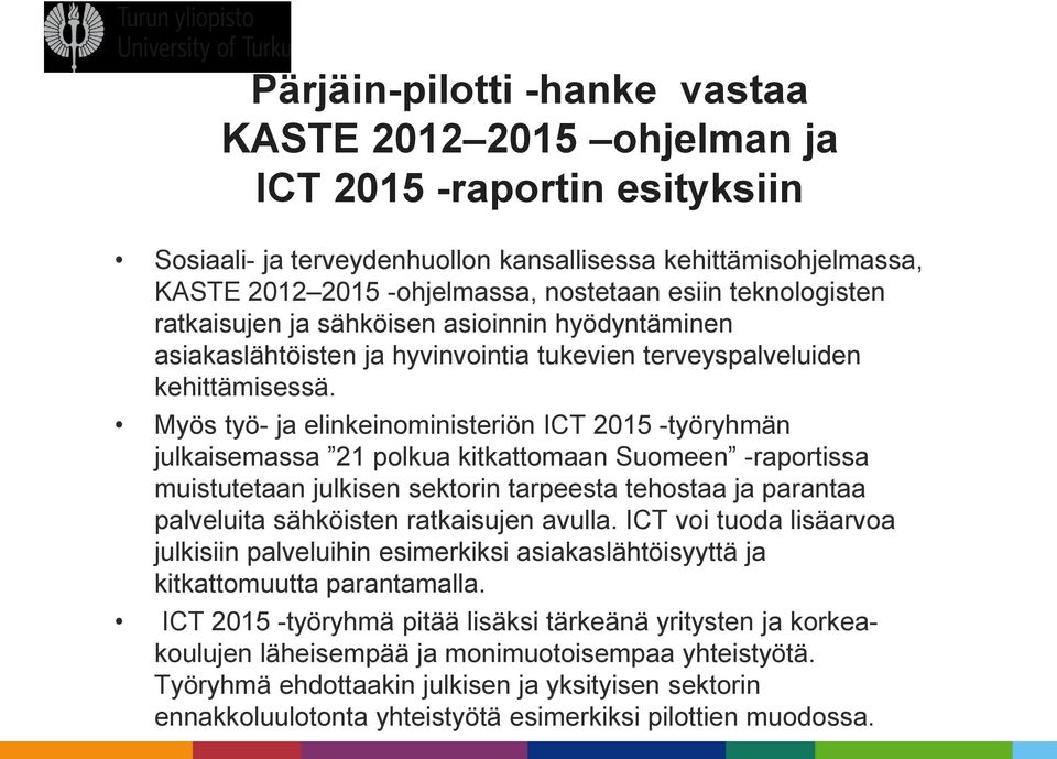 Myös työ- ja elinkeinoministeriön ICT 2015 -työryhmän julkaisemassa 21 polkua kitkattomaan Suomeen -raportissa muistutetaan julkisen sektorin tarpeesta tehostaa ja parantaa palveluita sähköisten