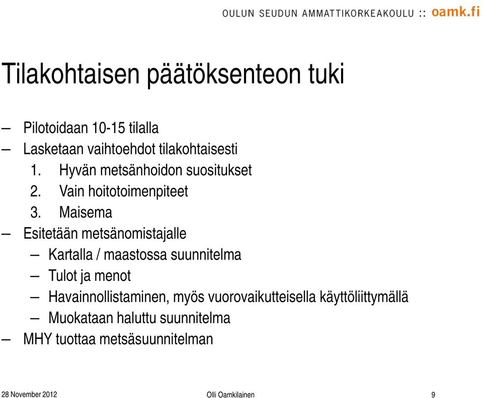 Maisema Esitetään metsänomistajalle Kartalla / maastossa suunnitelma Tulot ja menot