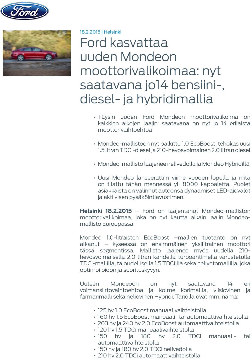 0 litran diesel Mondeo-mallisto laajenee nelivedolla ja Mondeo Hybridillä Uusi Mondeo lanseerattiin viime vuoden lopulla ja niitä on tilattu tähän mennessä yli 8000 kappaletta.