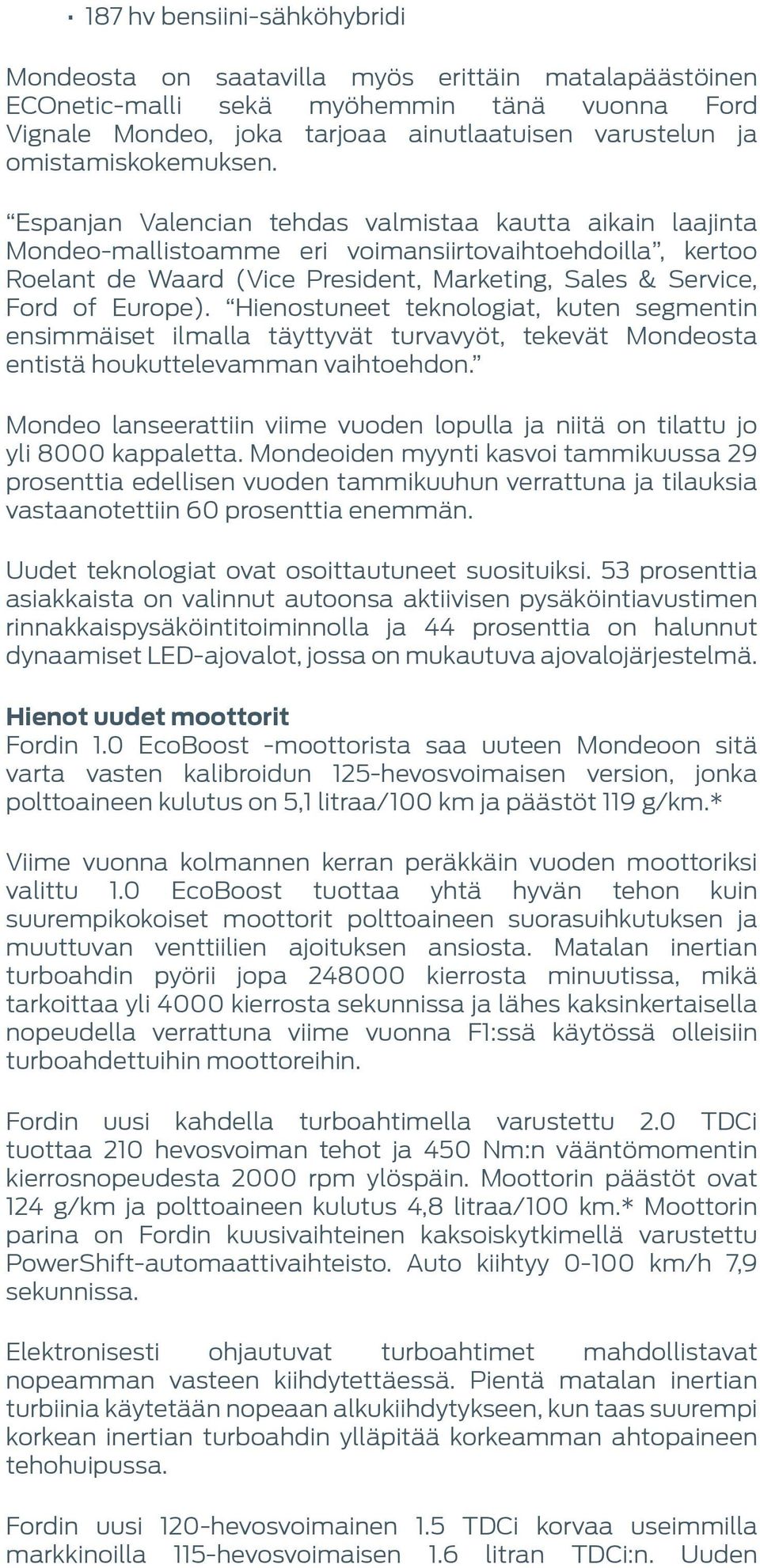 Espanjan Valencian tehdas valmistaa kautta aikain laajinta Mondeo-mallistoamme eri voimansiirtovaihtoehdoilla, kertoo Roelant de Waard (Vice President, Marketing, Sales & Service, Ford of Europe).