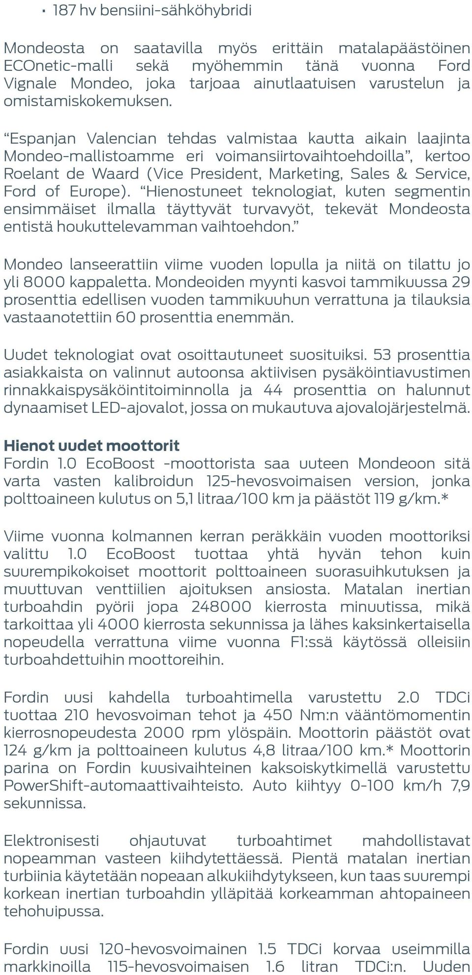 Espanjan Valencian tehdas valmistaa kautta aikain laajinta Mondeo-mallistoamme eri voimansiirtovaihtoehdoilla, kertoo Roelant de Waard (Vice President, Marketing, Sales & Service, Ford of Europe).