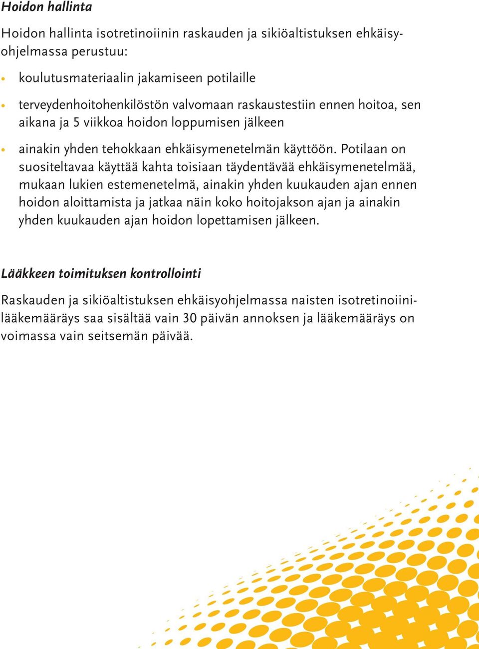 Potilaan on suositeltavaa käyttää kahta toisiaan täydentävää ehkäisymenetelmää, mukaan lukien estemenetelmä, ainakin yhden kuukauden ajan ennen hoidon aloittamista ja jatkaa näin koko hoitojakson