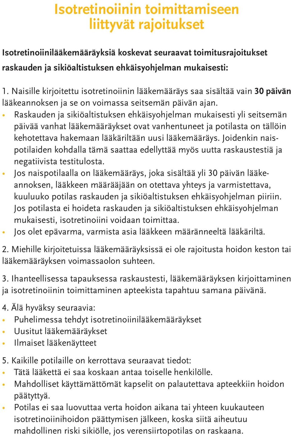 Raskauden ja sikiöaltistuksen ehkäisyohjelman mukaisesti yli seitsemän päivää vanhat lääkemääräykset ovat vanhentuneet ja potilasta on tällöin kehotettava hakemaan lääkäriltään uusi lääkemääräys.