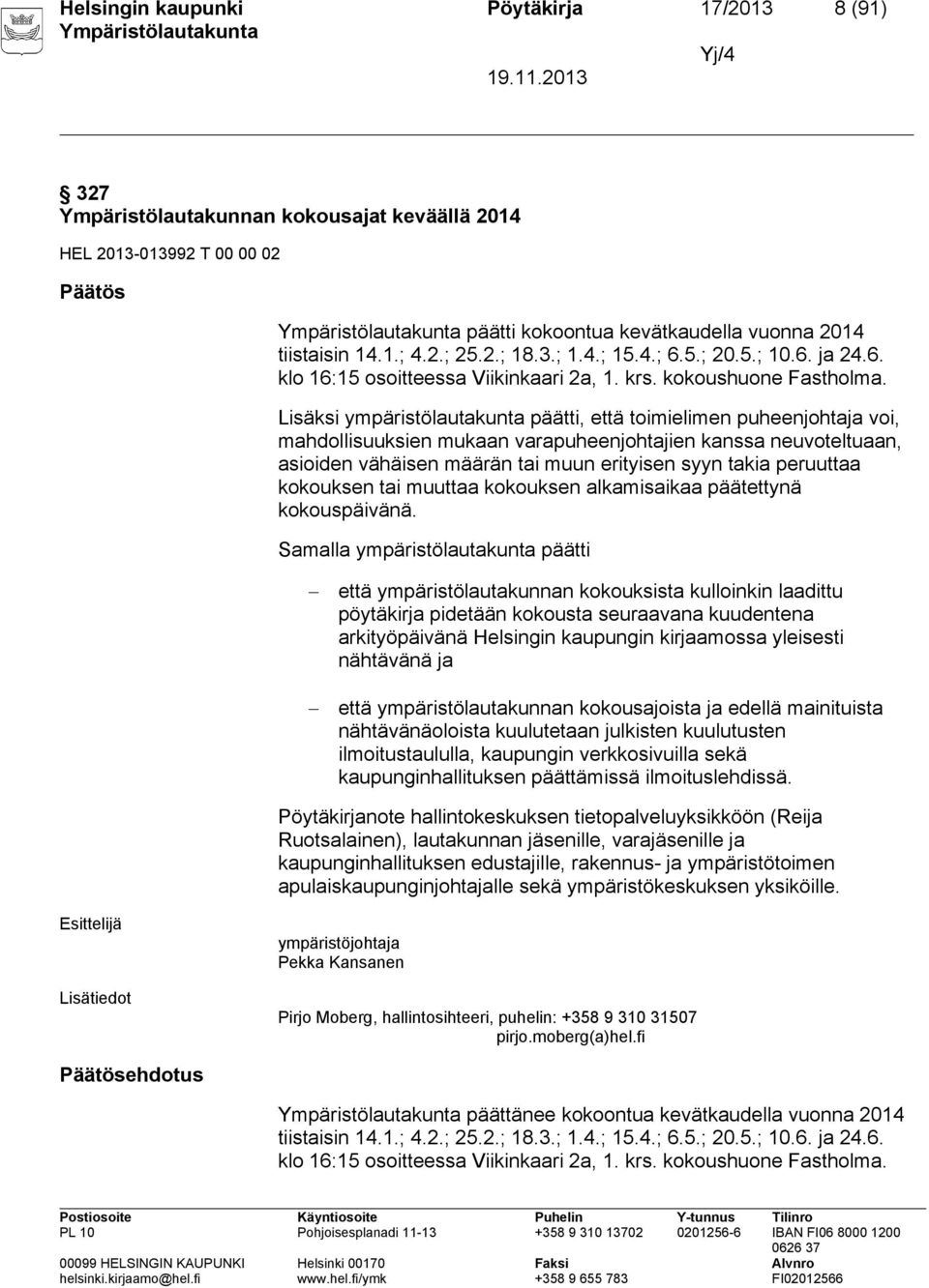 Lisäksi ympäristölautakunta päätti, että toimielimen puheenjohtaja voi, mahdollisuuksien mukaan varapuheenjohtajien kanssa neuvoteltuaan, asioiden vähäisen määrän tai muun erityisen syyn takia