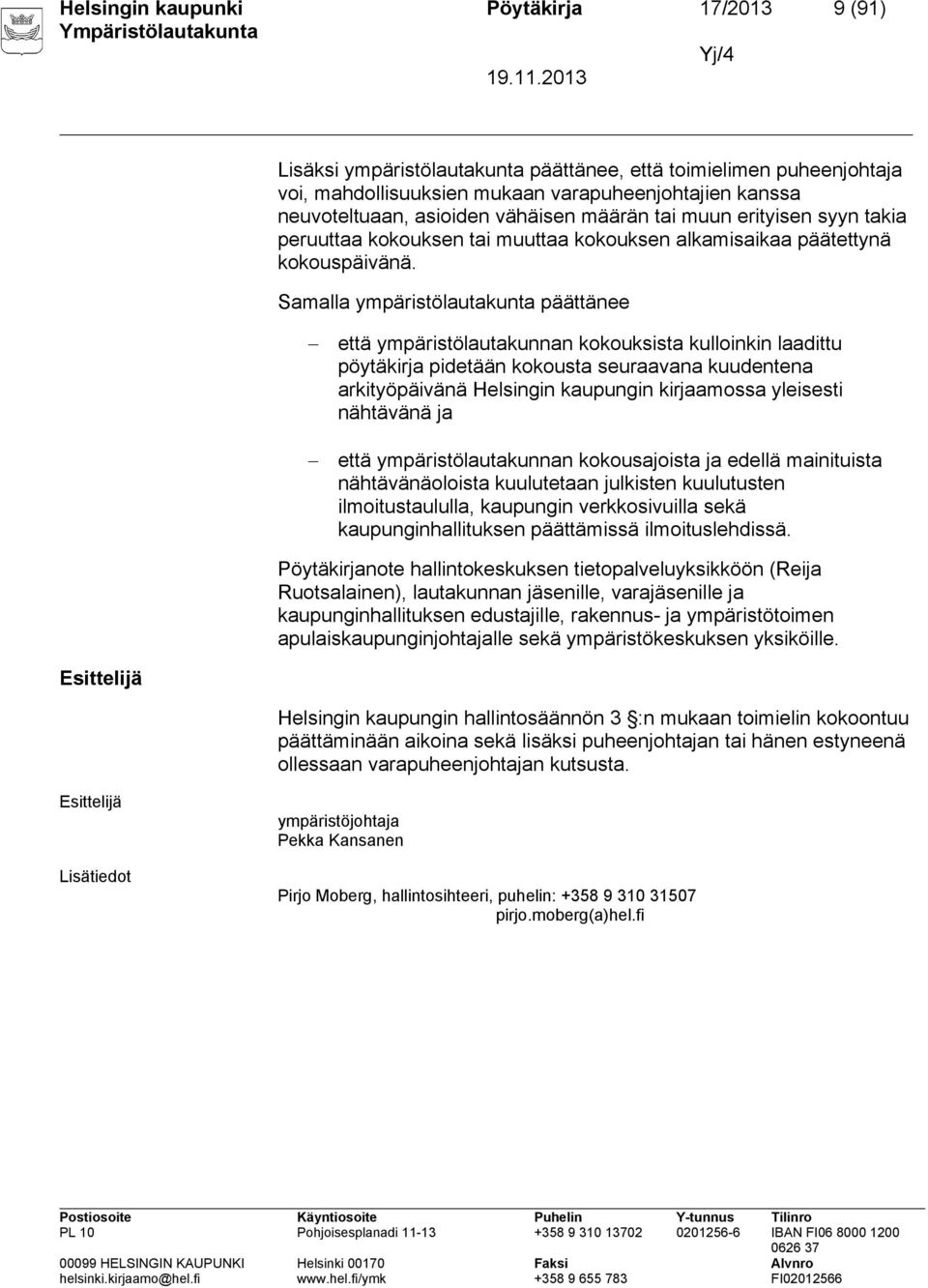 Samalla ympäristölautakunta päättänee että ympäristölautakunnan kokouksista kulloinkin laadittu pöytäkirja pidetään kokousta seuraavana kuudentena arkityöpäivänä Helsingin kaupungin kirjaamossa