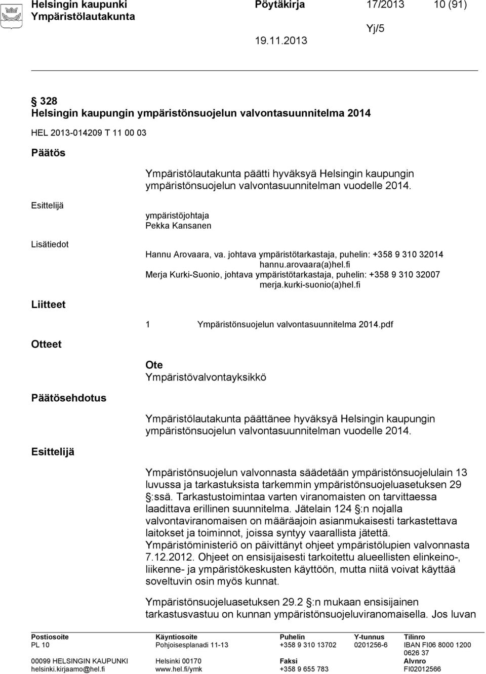 fi Merja Kurki-Suonio, johtava ympäristötarkastaja, puhelin: +358 9 310 32007 merja.kurki-suonio(a)hel.fi Liitteet 1 Ympäristönsuojelun valvontasuunnitelma 2014.
