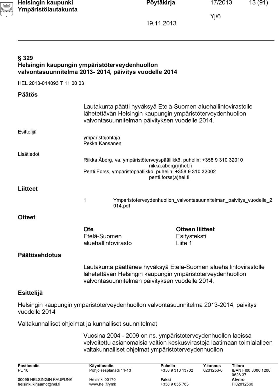 Lisätiedot ympäristöjohtaja Pekka Kansanen Riikka Åberg, va. ympäristöterveyspäällikkö, puhelin: +358 9 310 32010 riikka.aberg(a)hel.