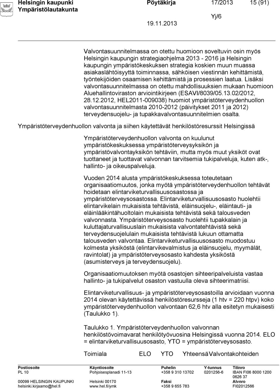 Lisäksi valvontasuunnitelmassa on otettu mahdollisuuksien mukaan huomioon Aluehallintoviraston arviointikirjeen (ESAVI/8039/05.13.02/2012,