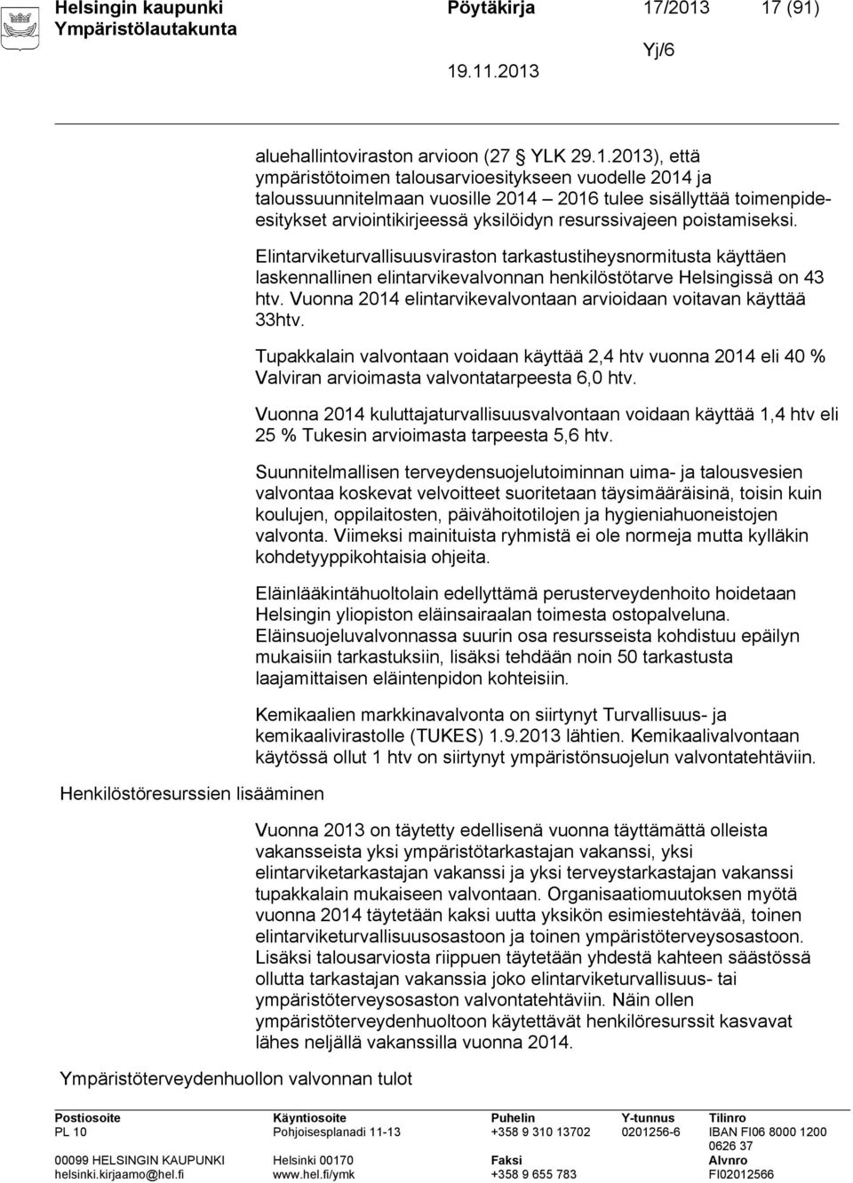 ja taloussuunnitelmaan vuosille 2014 2016 tulee sisällyttää toimenpideesitykset arviointikirjeessä yksilöidyn resurssivajeen poistamiseksi.