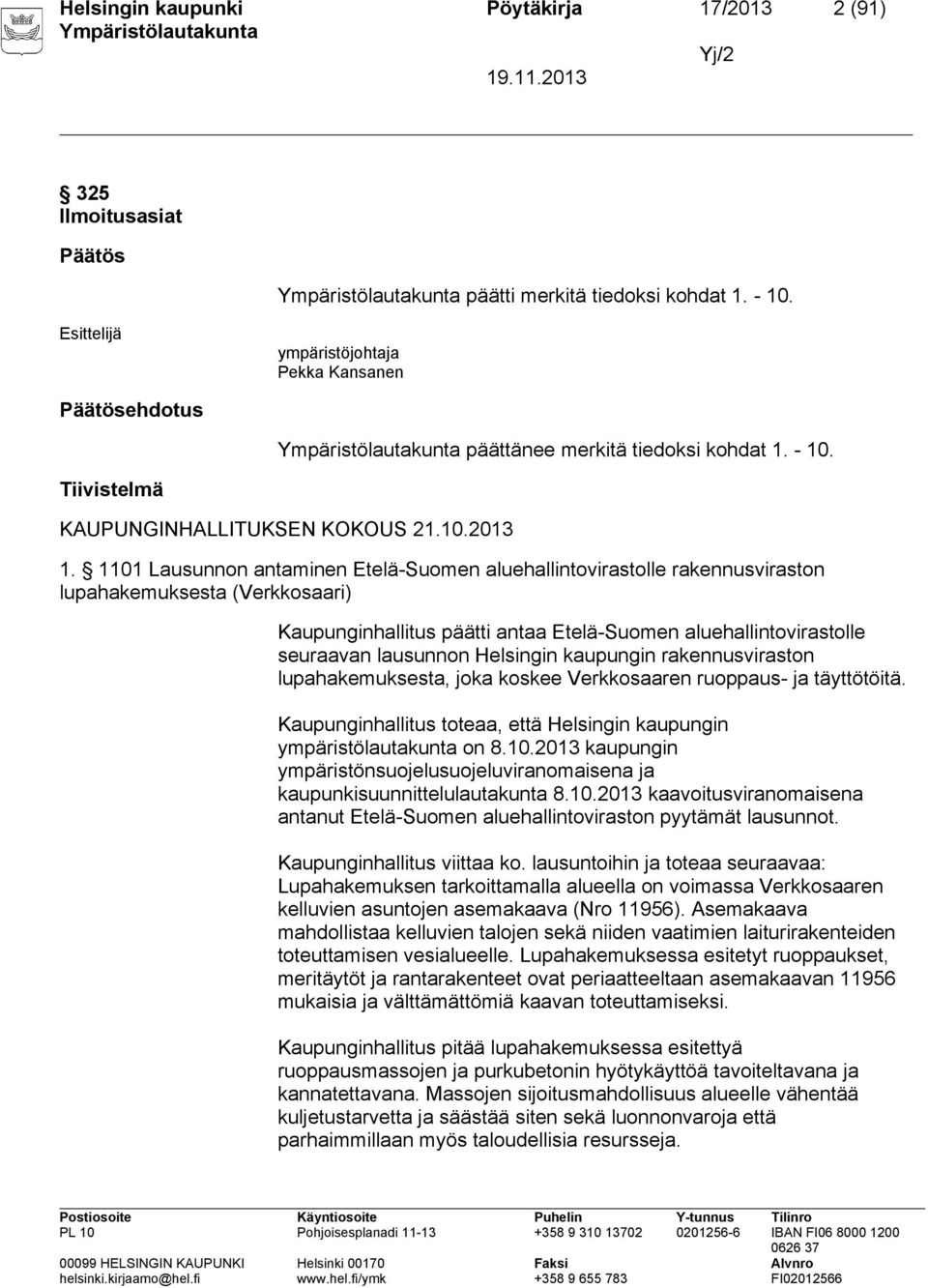 1101 Lausunnon antaminen Etelä-Suomen aluehallintovirastolle rakennusviraston lupahakemuksesta (Verkkosaari) Kaupunginhallitus päätti antaa Etelä-Suomen aluehallintovirastolle seuraavan lausunnon