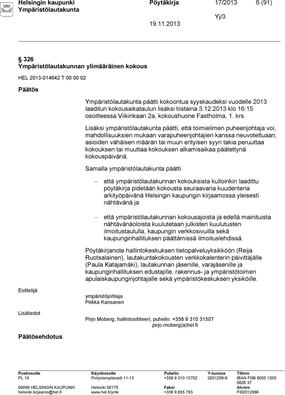 Lisäksi ympäristölautakunta päätti, että toimielimen puheenjohtaja voi, mahdollisuuksien mukaan varapuheenjohtajien kanssa neuvoteltuaan, asioiden vähäisen määrän tai muun erityisen syyn takia