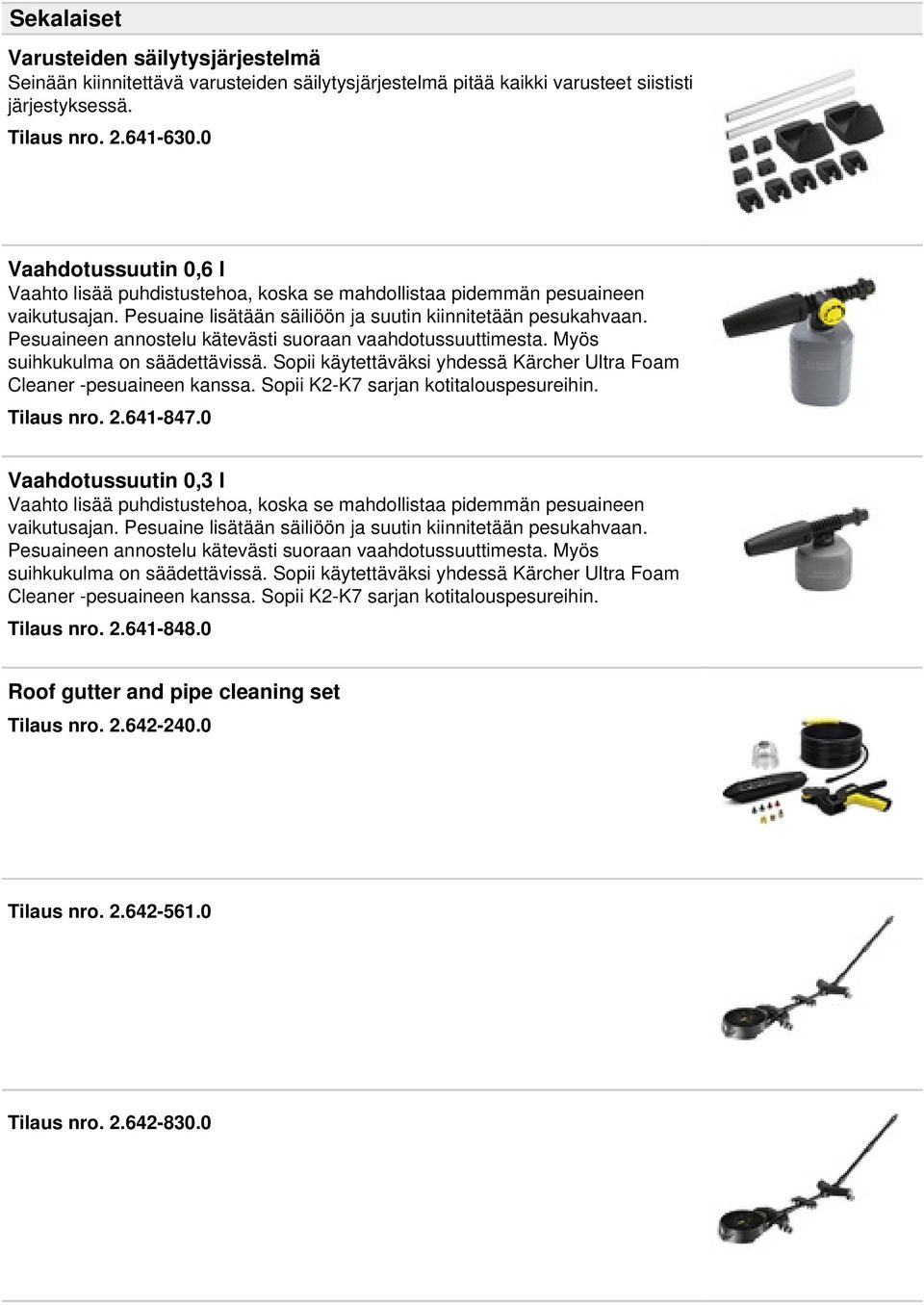 Pesuaineen annostelu kätevästi suoraan vaahdotussuuttimesta. Myös suihkukulma on säädettävissä. Sopii käytettäväksi yhdessä Kärcher Ultra Foam Cleaner -pesuaineen kanssa.