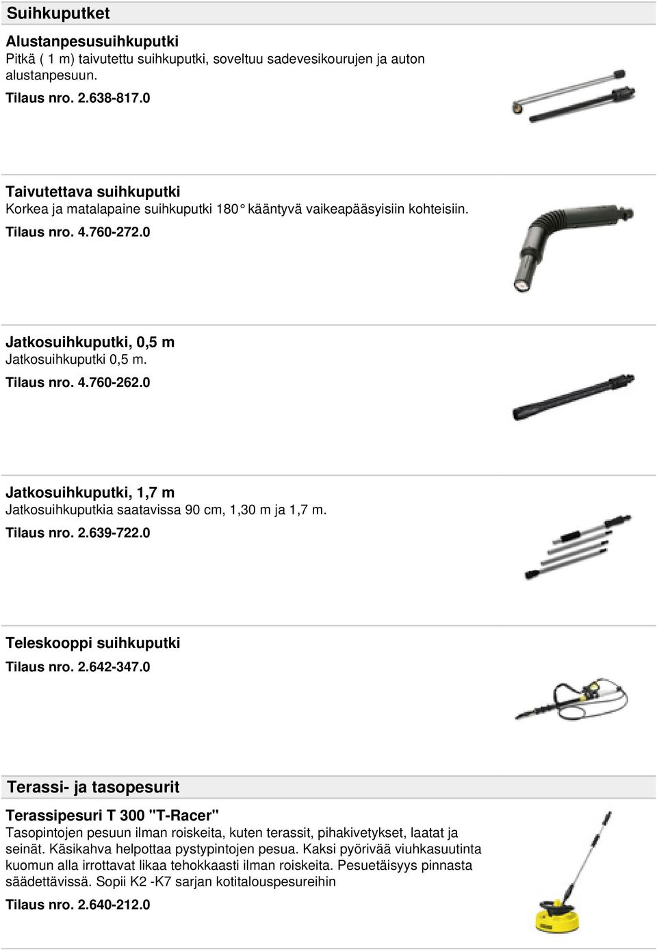 0 Jatkosuihkuputki, 1,7 m Jatkosuihkuputkia saatavissa 90 cm, 1,30 m ja 1,7 m. Tilaus nro. 2.639-722.0 Teleskooppi suihkuputki Tilaus nro. 2.642-347.