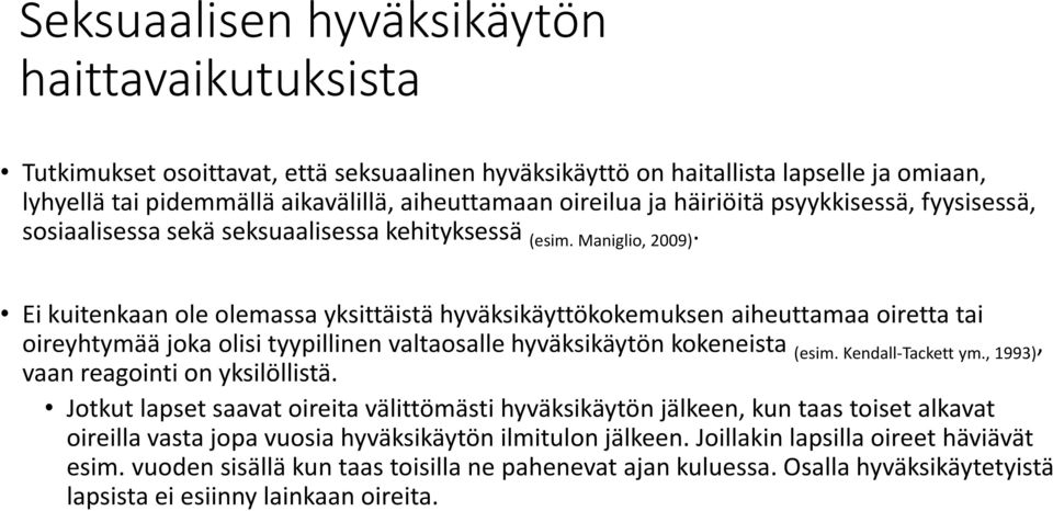 Ei kuitenkaan ole olemassa yksittäistä hyväksikäyttökokemuksen aiheuttamaa oiretta tai oireyhtymää joka olisi tyypillinen valtaosalle hyväksikäytön kokeneista (esim. Kendall-Tackett ym.