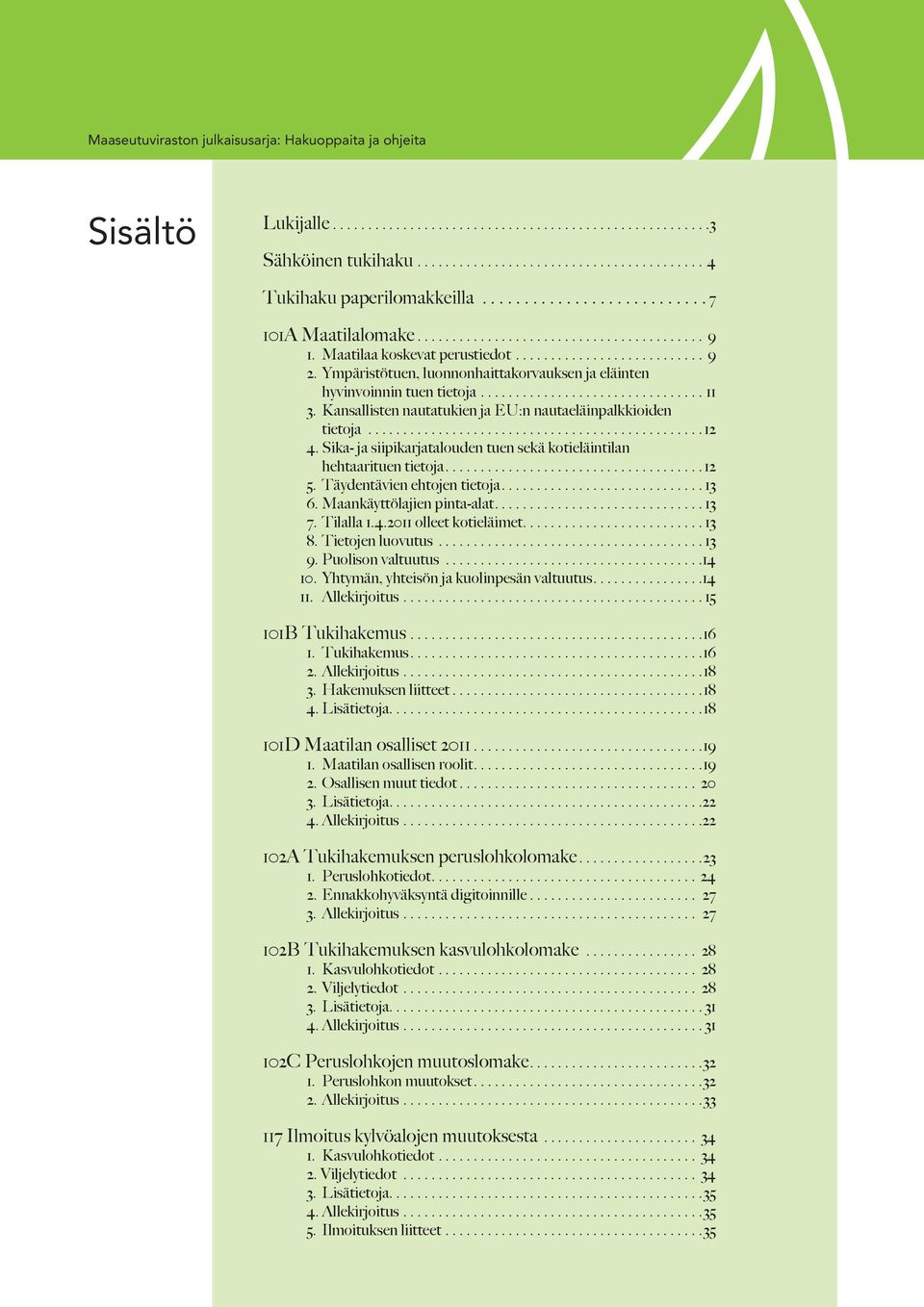 Ympäristötuen, luonnonhaittakorvauksen ja eläinten.. hyvinvoinnin tuen tietoja................................. 11 3. Kansallisten nautatukien ja EU:n nautaeläinpalkkioiden.. tietoja................................................ 12 4.