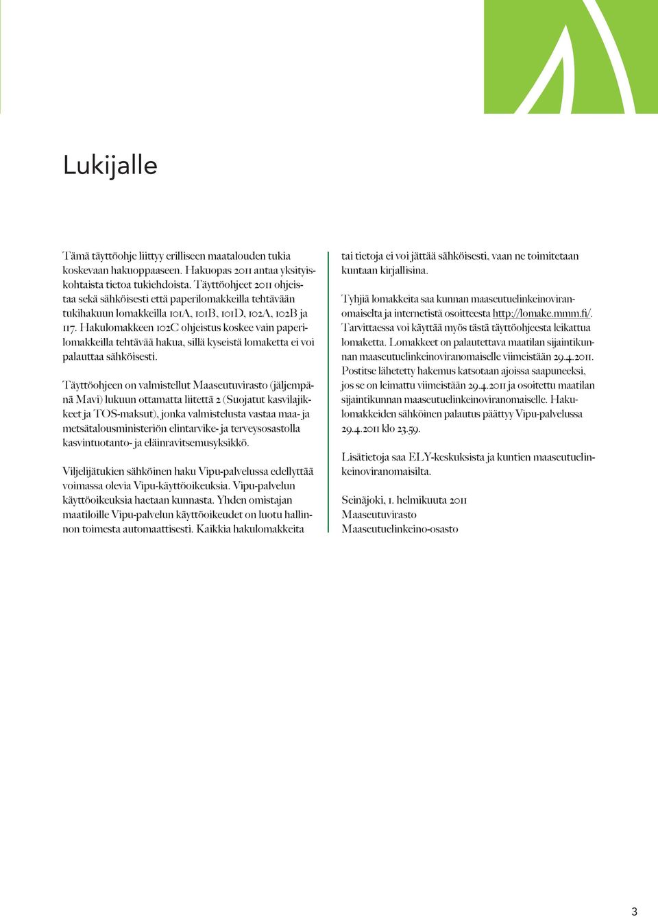 Hakulomakkeen 102C ohjeistus koskee vain paperilomakkeilla tehtävää hakua, sillä kyseistä lomaketta ei voi palauttaa sähköisesti.