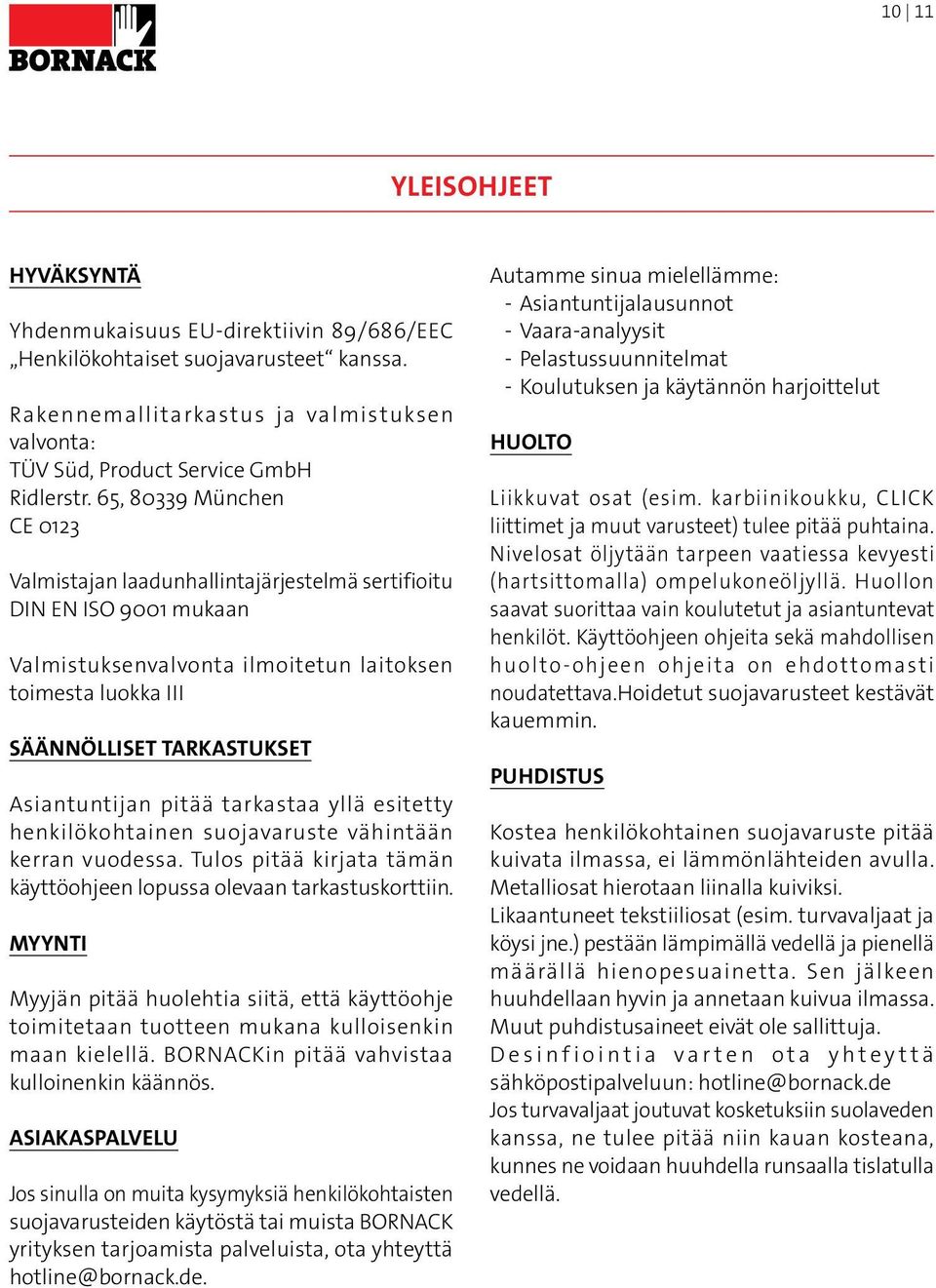 Asiantuntijan pitää tarkastaa yllä esitetty henkilökohtainen suojavaruste vähintään kerran vuodessa. Tulos pitää kirjata tämän käyttöohjeen lopussa olevaan tarkastuskorttiin.