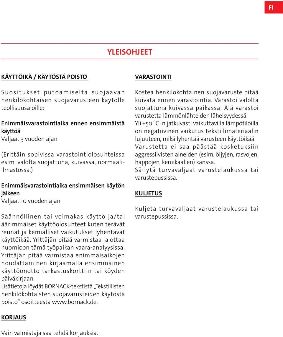 ) Enimmäisvarastointiaika ensimmäisen käytön jälkeen Valjaat 10 vuoden ajan Säännöllinen tai voimakas käyttö ja/tai äärimmäiset käyttöolosuhteet kuten terävät reunat ja kemialliset vaikutukset
