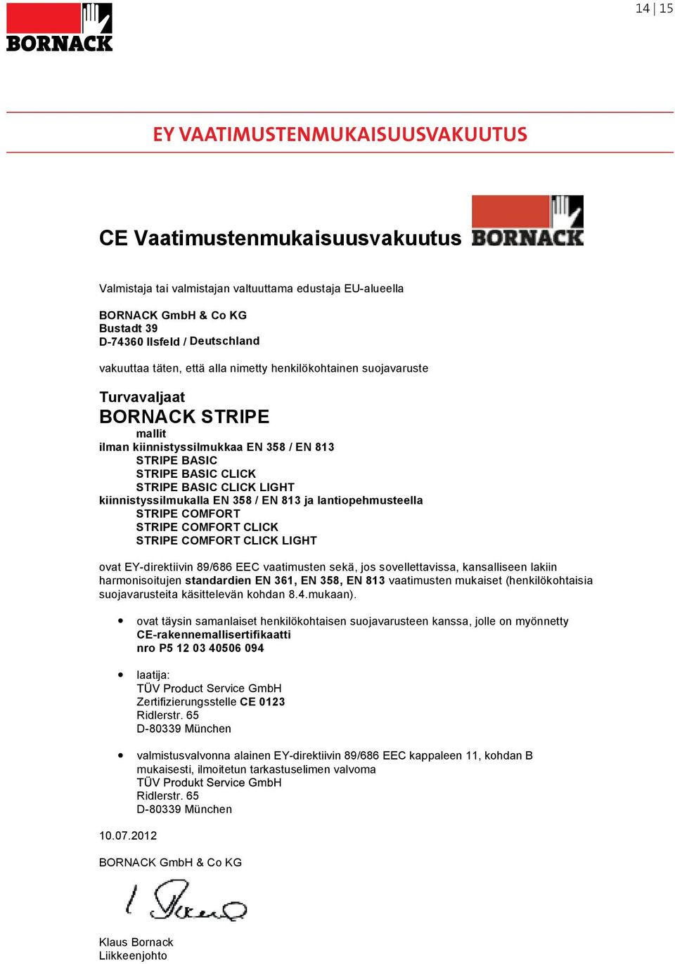 kiinnistyssilmukalla EN 358 / EN 813 ja lantiopehmusteella STRIPE COMFORT STRIPE COMFORT CLICK STRIPE COMFORT CLICK LIGHT ovat EY-direktiivin 89/686 EEC vaatimusten sekä, jos sovellettavissa,