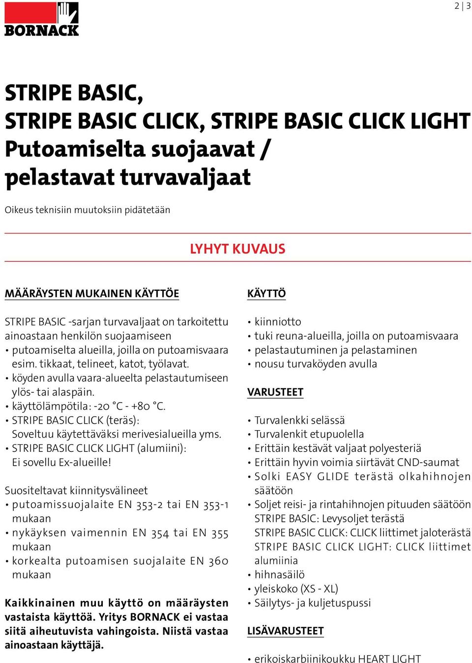köyden avulla vaara-alueelta pelastautumiseen ylös- tai alaspäin. käyttölämpötila: -20 C - +80 C. STRIPE BASIC CLICK (teräs): Soveltuu käytettäväksi merivesialueilla yms.