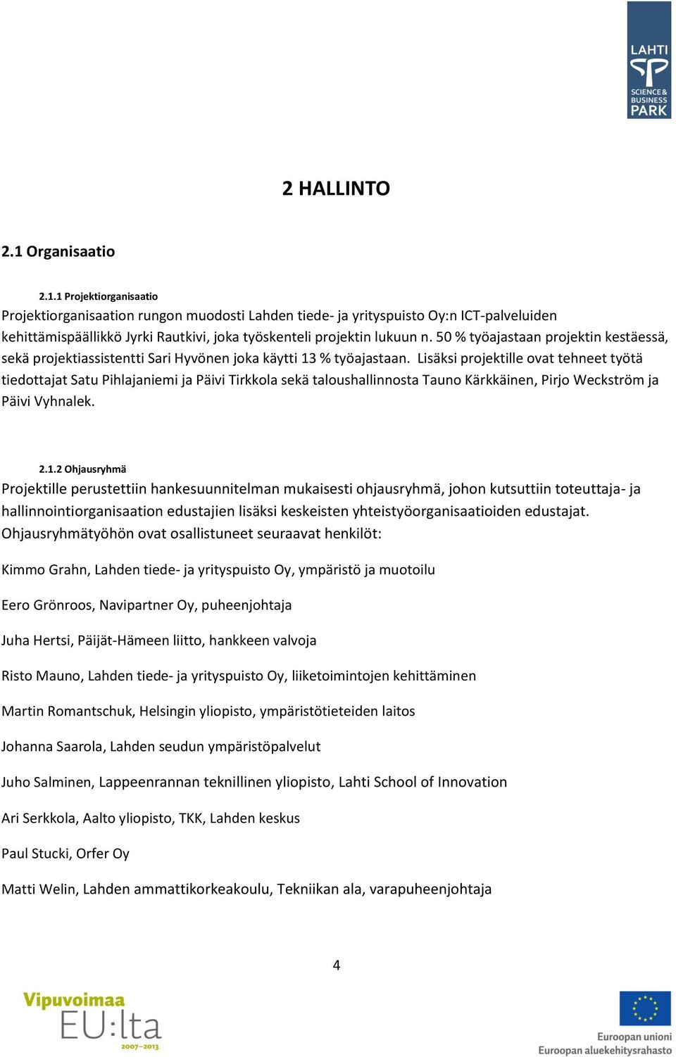 Lisäksi projektille ovat tehneet työtä tiedottajat Satu Pihlajaniemi ja Päivi Tirkkola sekä taloushallinnosta Tauno Kärkkäinen, Pirjo Weckström ja Päivi Vyhnalek. 2.1.