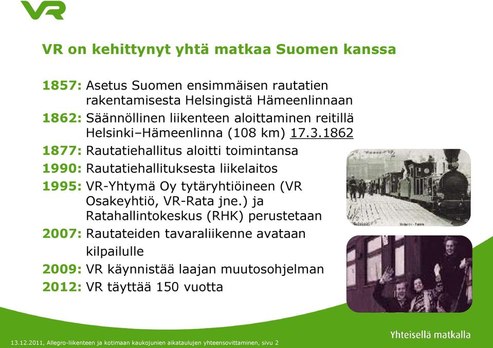 1862 1877: Rautatiehallitus aloitti toimintansa 1990: Rautatiehallituksesta liikelaitos 1995: VR-Yhtymä Oy tytäryhtiöineen (VR Osakeyhtiö, VR-Rata jne.